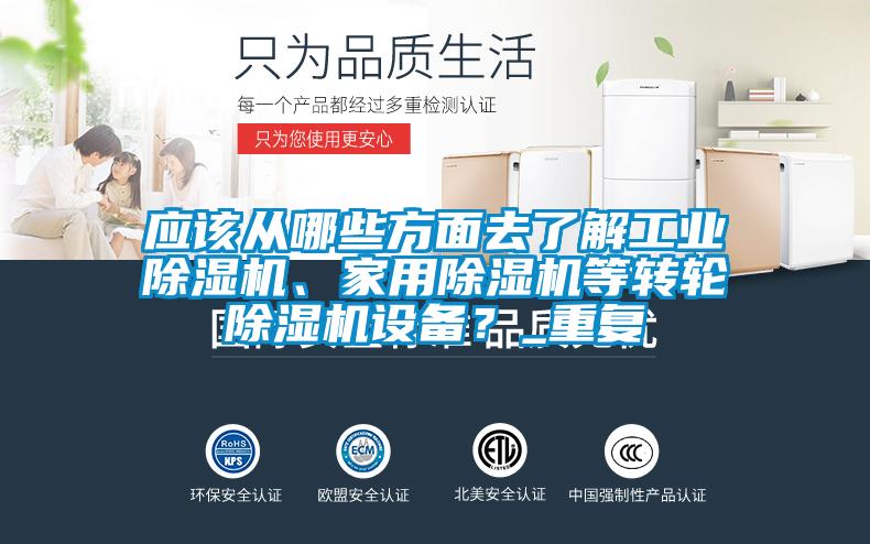 應(yīng)該從哪些方面去了解工業(yè)除濕機、家用除濕機等轉(zhuǎn)輪除濕機設(shè)備?_重復(fù)