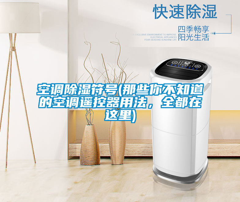 空調除濕符號(那些你不知道的空調遙控器用法，全都在這里)