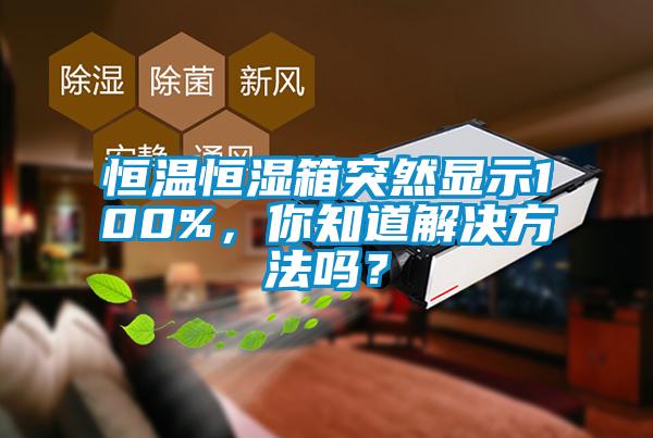 恒溫恒濕箱突然顯示100%，你知道解決方法嗎？