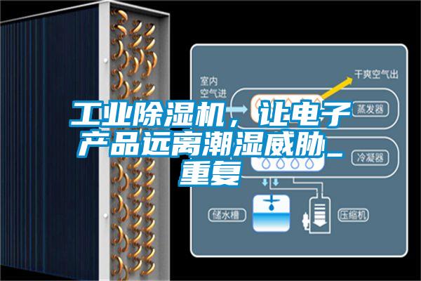 工業除濕機,讓電子產品遠離潮濕威脅_重復