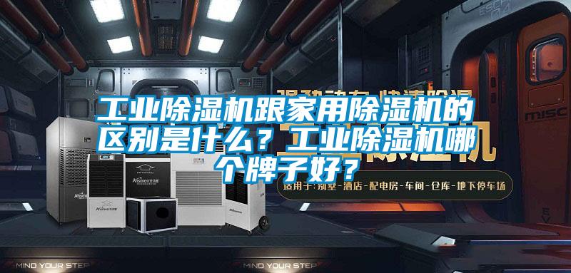 工業(yè)除濕機(jī)跟家用除濕機(jī)的區(qū)別是什么?工業(yè)除濕機(jī)哪個牌子好?