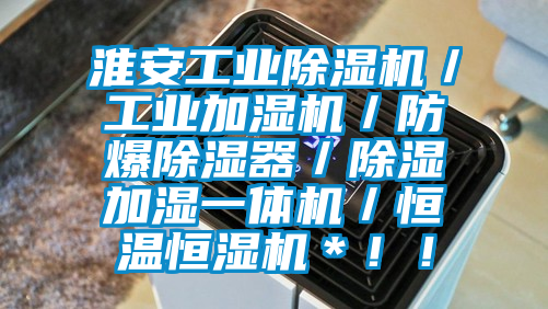 淮安工業(yè)除濕機(jī)／工業(yè)加濕機(jī)／防爆除濕器／除濕加濕一體機(jī)／恒溫恒濕機(jī)＊！！