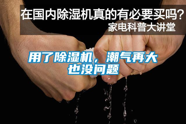 用了除濕機，潮氣再大也沒問題