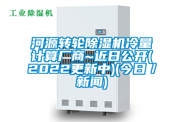 河源轉輪除濕機冷量計算廠商~近日公開(2022更新中)(今日/新聞)