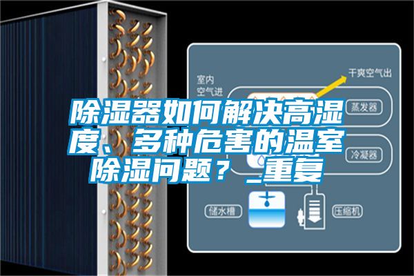 除濕器如何解決高濕度、多種危害的溫室除濕問題？_重復