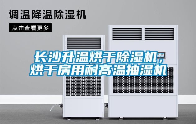 長(zhǎng)沙升溫烘干除濕機(jī)，烘干房用耐高溫抽濕機(jī)