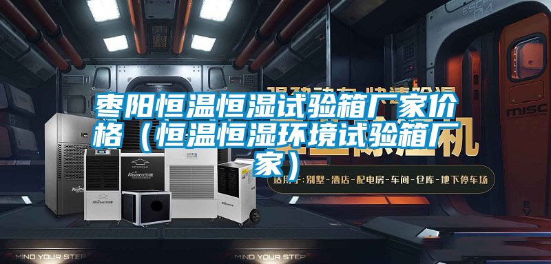 棗陽(yáng)恒溫恒濕試驗(yàn)箱廠家價(jià)格(恒溫恒濕環(huán)境試驗(yàn)箱廠家)