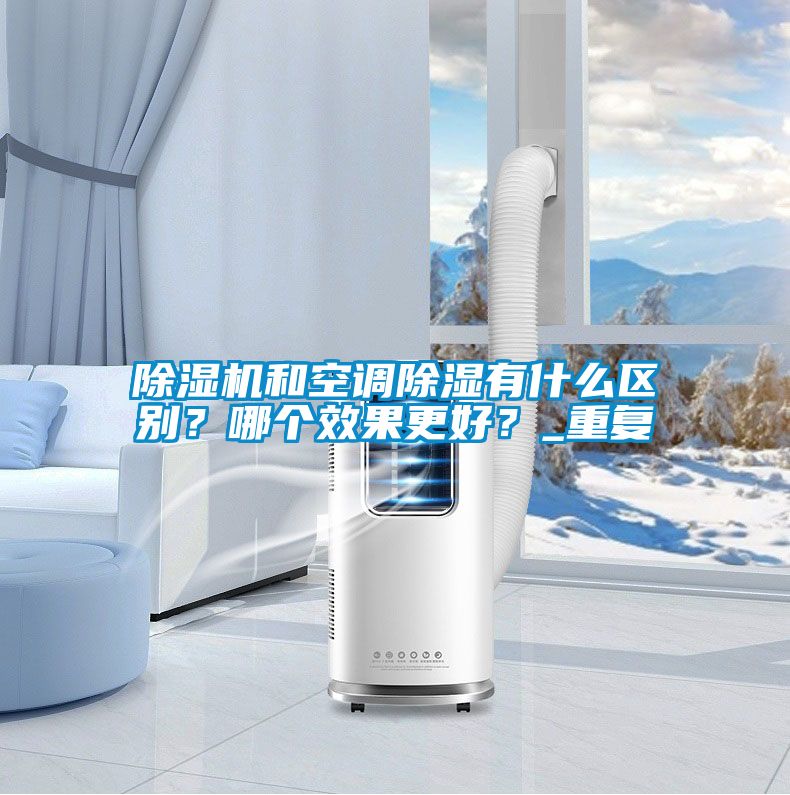 除濕機和空調除濕有什么區別？哪個效果更好？_重復