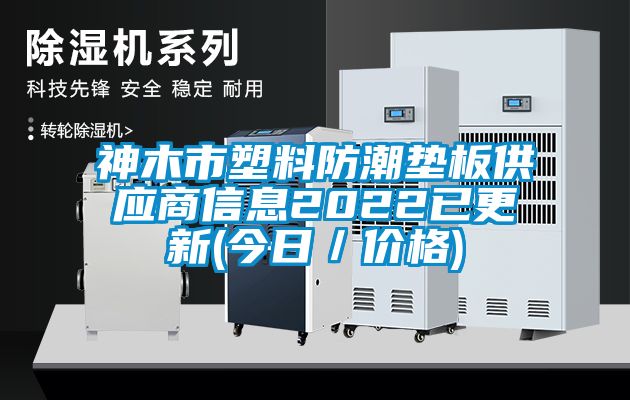 神木市塑料防潮墊板供應(yīng)商信息2022已更新(今日/價格)