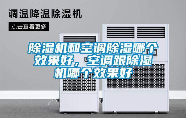 除濕機(jī)和空調(diào)除濕哪個(gè)效果好，空調(diào)跟除濕機(jī)哪個(gè)效果好