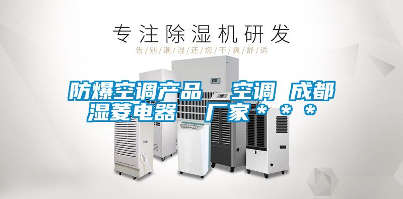 防爆空調(diào)產(chǎn)品 空調(diào) 成都濕菱電器 廠家***