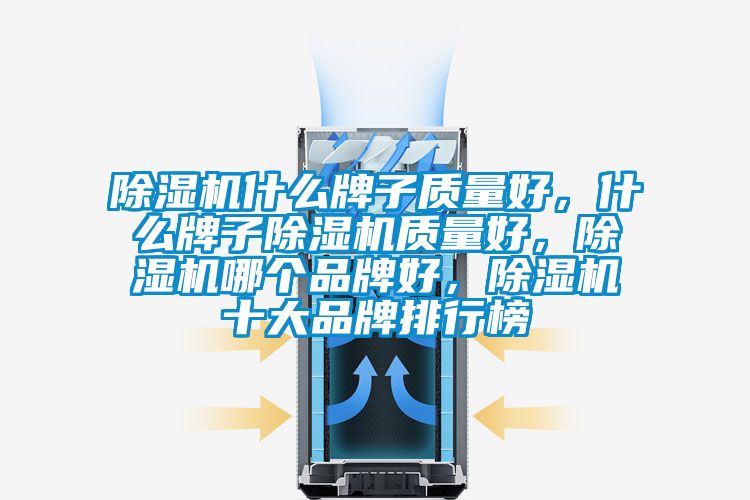 除濕機(jī)什么牌子質(zhì)量好，什么牌子除濕機(jī)質(zhì)量好，除濕機(jī)哪個(gè)品牌好，除濕機(jī)十大品牌排行榜