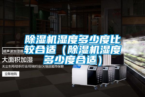 除濕機濕度多少度比較合適(除濕機濕度多少度合適)