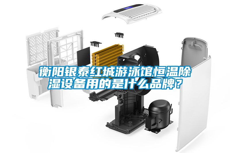 衡陽銀泰紅城游泳館恒溫除濕設(shè)備用的是什么品牌？
