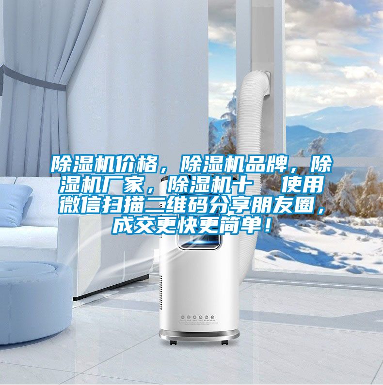 除濕機價格，除濕機品牌，除濕機廠家，除濕機十  使用微信掃描二維碼分享朋友圈，成交更快更簡單！