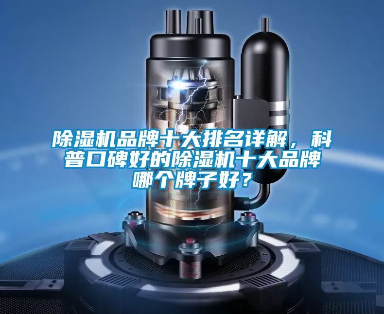 除濕機品牌十大排名詳解，科普口碑好的除濕機十大品牌哪個牌子好？