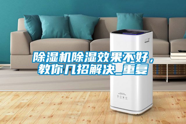 除濕機(jī)除濕效果不好，教你幾招解決_重復(fù)