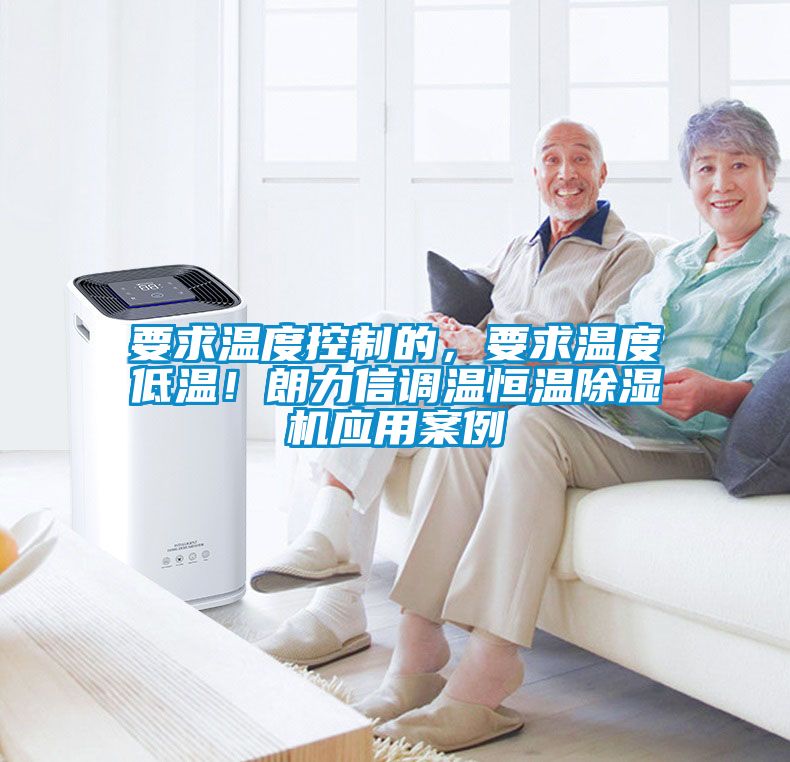 要求溫度控制的，要求溫度低溫！朗力信調溫恒溫除濕機應用案例