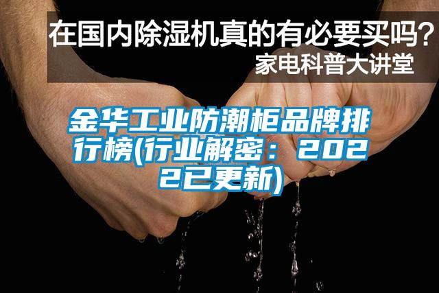 金華工業(yè)防潮柜品牌排行榜(行業(yè)解密:2022已更新)
